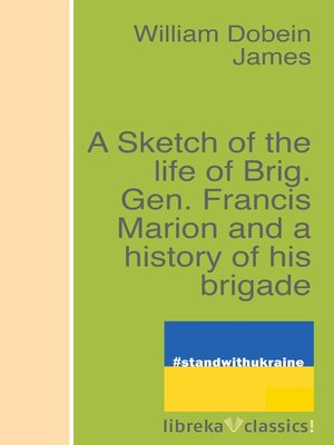 cover image of A Sketch of the life of Brig. Gen. Francis Marion and a history of his brigade